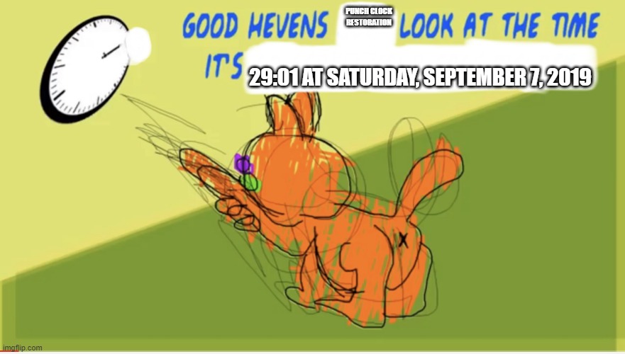 Good Hevens! My clock is set at 29:01 :) at  Saturday, 7 September 2019. | PUNCH CLOCK RESTORATION; 29:01 AT SATURDAY, SEPTEMBER 7, 2019 | image tagged in good hevens x look at the time its y | made w/ Imgflip meme maker