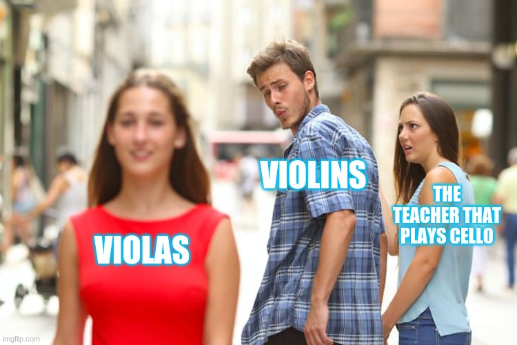 Distracted Boyfriend Meme | VIOLINS; THE TEACHER THAT PLAYS CELLO; VIOLAS | image tagged in memes,distracted boyfriend | made w/ Imgflip meme maker
