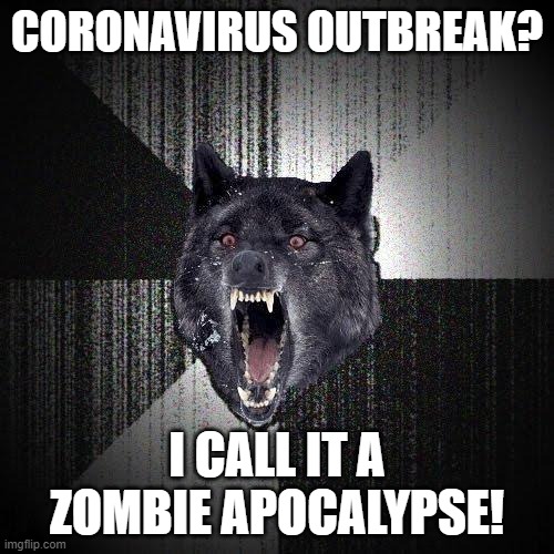 Insanity Wolf Meme |  CORONAVIRUS OUTBREAK? I CALL IT A ZOMBIE APOCALYPSE! | image tagged in memes,insanity wolf | made w/ Imgflip meme maker