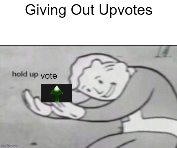 who wants an upvote? | Giving Out Upvotes; vote | image tagged in fallout hold up,memes,upvotes | made w/ Imgflip meme maker