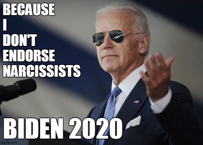 Joe Biden come at me bro | BECAUSE 
I
DON'T
ENDORSE
NARCISSISTS; BIDEN 2020 | image tagged in joe biden come at me bro | made w/ Imgflip meme maker