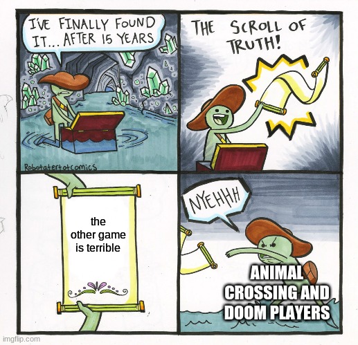 The Scroll Of Truth Meme | the other game is terrible; ANIMAL CROSSING AND DOOM PLAYERS | image tagged in memes,the scroll of truth | made w/ Imgflip meme maker