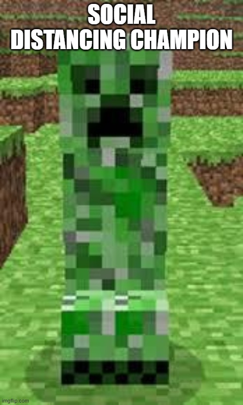 creeper | SOCIAL DISTANCING CHAMPION | image tagged in creeper | made w/ Imgflip meme maker