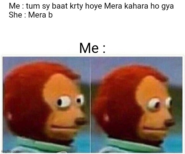 Monkey Puppet | Me : tum sy baat krty hoye Mera kahara ho gya 
She : Mera b; Me : | image tagged in memes,monkey puppet | made w/ Imgflip meme maker