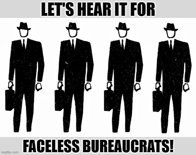 The Trump Administration's flagrant incompetence has made boring professionalism and bureaucracy look better than ever before. | LET'S HEAR IT FOR; FACELESS BUREAUCRATS! | image tagged in faceless bureaucrats,government,professional,professionals have standards,employees,trump administration | made w/ Imgflip meme maker