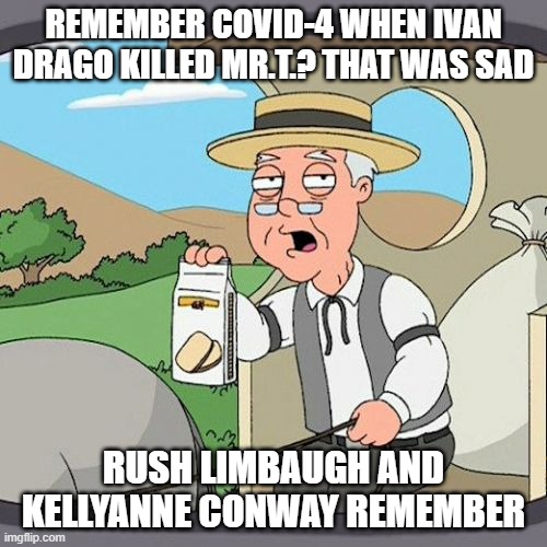 Pepperidge Farm Remembers | REMEMBER COVID-4 WHEN IVAN DRAGO KILLED MR.T.? THAT WAS SAD; RUSH LIMBAUGH AND KELLYANNE CONWAY REMEMBER | image tagged in memes,pepperidge farm remembers | made w/ Imgflip meme maker