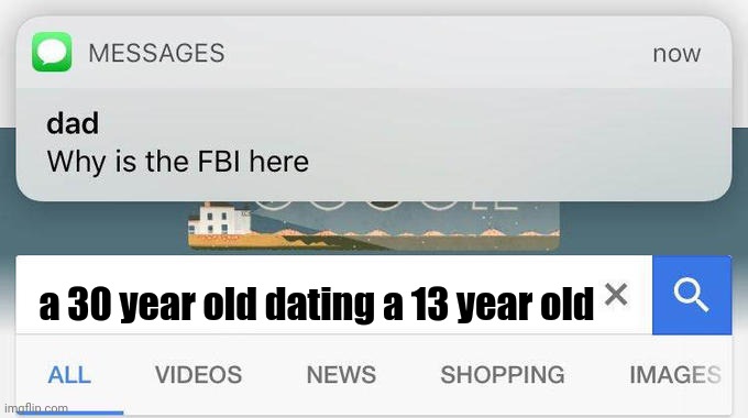 Why is the FBI here? | a 30 year old dating a 13 year old | image tagged in why is the fbi here,funny,memes,meme,dank memes,dank meme | made w/ Imgflip meme maker