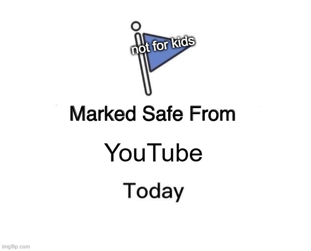 Marked Safe From | not for kids; YouTube | image tagged in memes,marked safe from | made w/ Imgflip meme maker