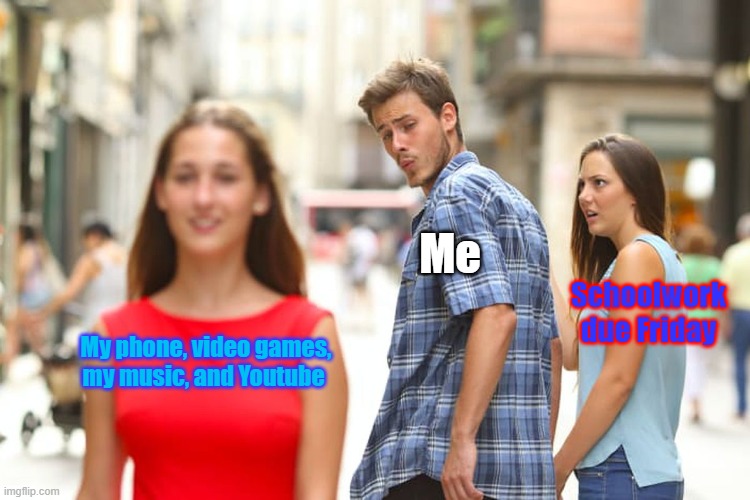 Distracted Boyfriend | Me; Schoolwork due Friday; My phone, video games, my music, and Youtube | image tagged in memes,distracted boyfriend | made w/ Imgflip meme maker