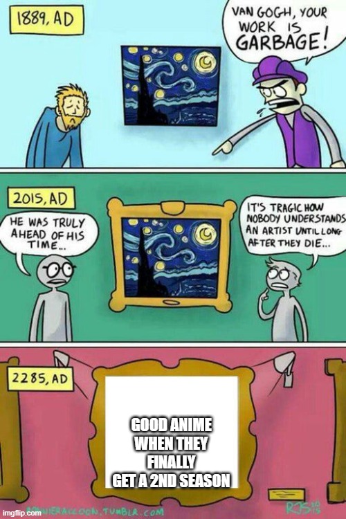 true art that will never happen | GOOD ANIME WHEN THEY FINALLY GET A 2ND SEASON | image tagged in van gogh meme template | made w/ Imgflip meme maker