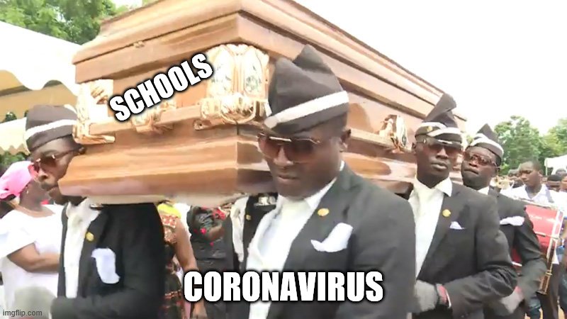 dancing coffin meme |  SCHOOLS; CORONAVIRUS | image tagged in dancing coffin meme | made w/ Imgflip meme maker