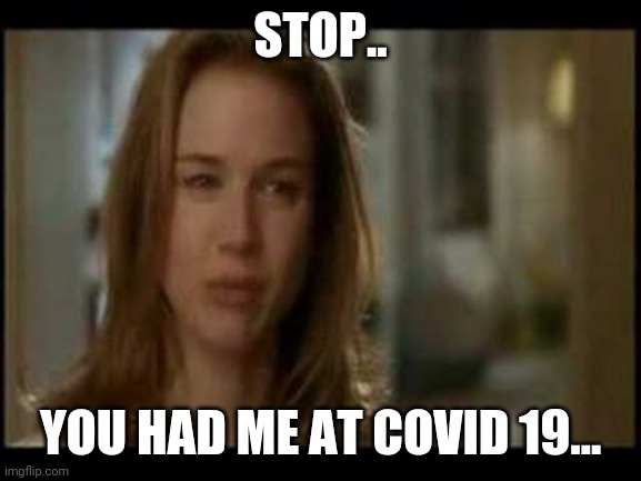 Jerry McGuire | STOP.. YOU HAD ME AT COVID 19... | image tagged in jerry mcguire | made w/ Imgflip meme maker