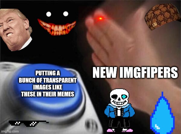 Why? | NEW IMGFIPERS; PUTTING A BUNCH OF TRANSPARENT IMAGES LIKE THESE IN THEIR MEMES | image tagged in memes,blank nut button,new users,funny,why,imgflip users | made w/ Imgflip meme maker