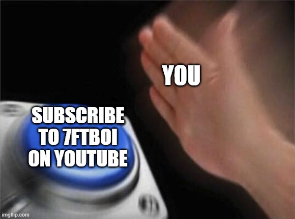 Blank Nut Button | YOU; SUBSCRIBE TO 7FTBOI ON YOUTUBE | image tagged in memes,blank nut button | made w/ Imgflip meme maker