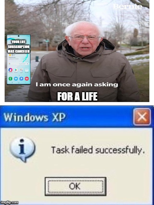 task failed successfully | YOUR LIFE SUBSCRIPTION WAS CANCELED; FOR A LIFE | image tagged in task failed successfully | made w/ Imgflip meme maker