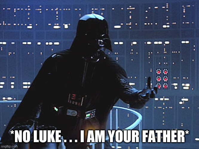 Darth Vader - Come to the Dark Side | *NO LUKE . . . I AM YOUR FATHER* | image tagged in darth vader - come to the dark side | made w/ Imgflip meme maker