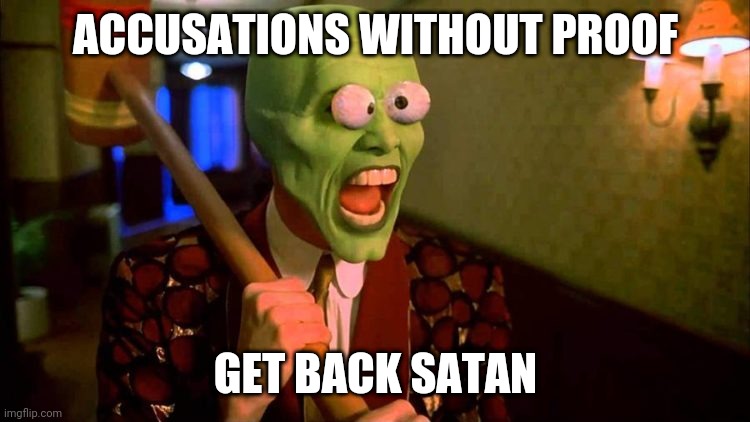 Satan | ACCUSATIONS WITHOUT PROOF; GET BACK SATAN | image tagged in funny memes | made w/ Imgflip meme maker