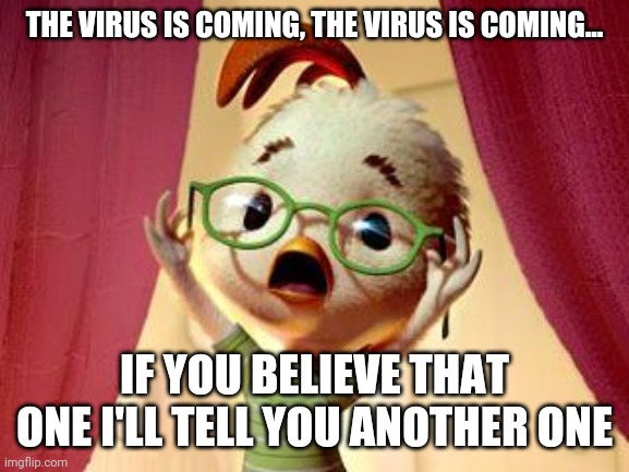 Political | THE VIRUS IS COMING, THE VIRUS IS COMING... IF YOU BELIEVE THAT ONE I'LL TELL YOU ANOTHER ONE | image tagged in politics | made w/ Imgflip meme maker