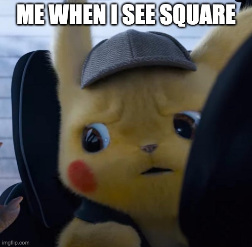 when i see my daycare teacher (aka: square) | ME WHEN I SEE SQUARE | image tagged in unsettled detective pikachu | made w/ Imgflip meme maker