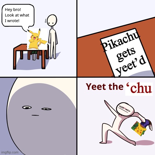 Yeet the ‘chu! | Pikachu gets yeet’d; ‘chu | image tagged in yeet the child,yeet | made w/ Imgflip meme maker