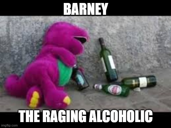 BARNEY; THE RAGING ALCOHOLIC | made w/ Imgflip meme maker