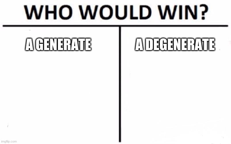 Who Would Win? Meme | A GENERATE; A DEGENERATE | image tagged in memes,who would win | made w/ Imgflip meme maker