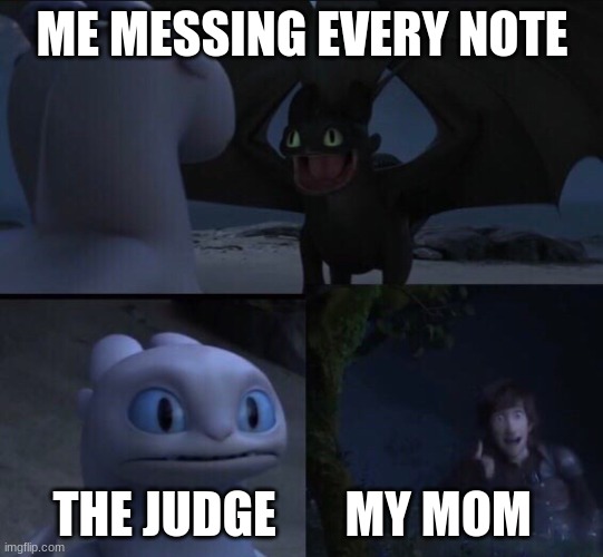 How to train your dragon 3 | ME MESSING EVERY NOTE; THE JUDGE       MY MOM | image tagged in how to train your dragon 3 | made w/ Imgflip meme maker