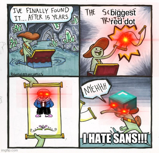 Scroll of...Sans?? | biggest red dot; I HATE SANS!!! | image tagged in the scroll of truth | made w/ Imgflip meme maker