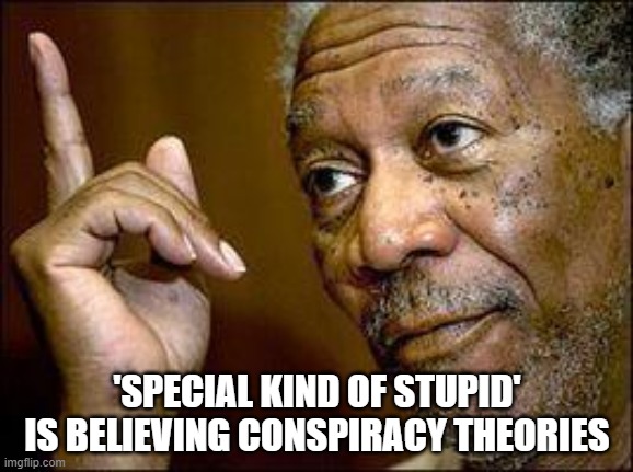 He's Right You Know | 'SPECIAL KIND OF STUPID' IS BELIEVING CONSPIRACY THEORIES | image tagged in he's right you know | made w/ Imgflip meme maker