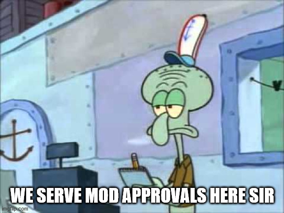 Squidward We serve food here sir | WE SERVE MOD APPROVALS HERE SIR | image tagged in squidward we serve food here sir | made w/ Imgflip meme maker