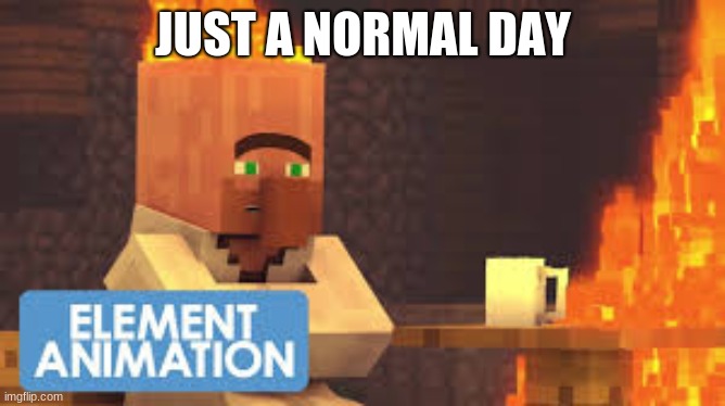 JUST A NORMAL DAY | image tagged in minecraft | made w/ Imgflip meme maker