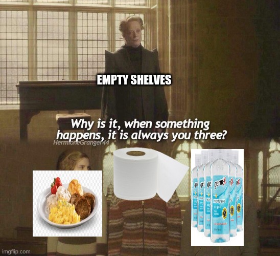 Why is it, when something happens, it is always you three? | EMPTY SHELVES | image tagged in why is it when something happens it is always you three | made w/ Imgflip meme maker