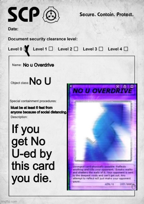 YOU JUST GOT NO U-ED | No u Overdrive; No U; Must be at least 6 feat from anyone because of social distancing. If you get No U-ed by this card you die. | image tagged in scp document,no u | made w/ Imgflip meme maker