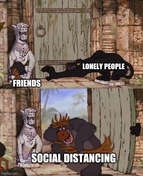 Jungle Book | LONELY PEOPLE; FRIENDS; SOCIAL DISTANCING | image tagged in jungle book,FreeKarma4U | made w/ Imgflip meme maker