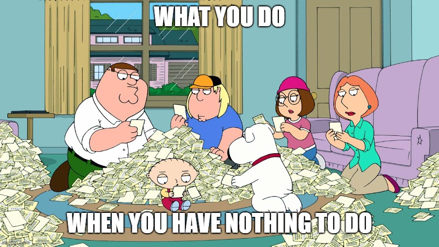 Lottery at 1.3 B | WHAT YOU DO; WHEN YOU HAVE NOTHING TO DO | image tagged in lottery at 13 b | made w/ Imgflip meme maker