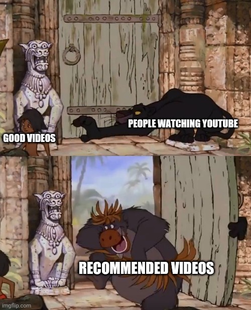 Jungle Book | PEOPLE WATCHING YOUTUBE; GOOD VIDEOS; RECOMMENDED VIDEOS | image tagged in jungle book | made w/ Imgflip meme maker
