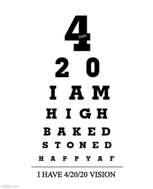 4/20/20 VISION | HJBII; I HAVE 4/20/20 VISION | image tagged in 420,stoned,high,april 20,4/20/20 | made w/ Imgflip meme maker