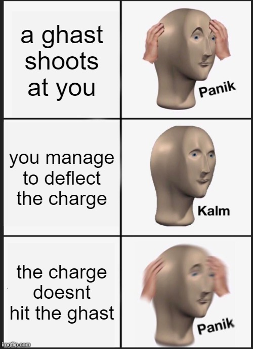 Panik Kalm Panik Meme | a ghast shoots at you; you manage to deflect the charge; the charge doesnt hit the ghast | image tagged in memes,panik kalm panik | made w/ Imgflip meme maker