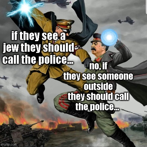 corona | if they see a jew they should call the police... no, if they see someone outside they should call the police... | image tagged in hitler vs stalin | made w/ Imgflip meme maker
