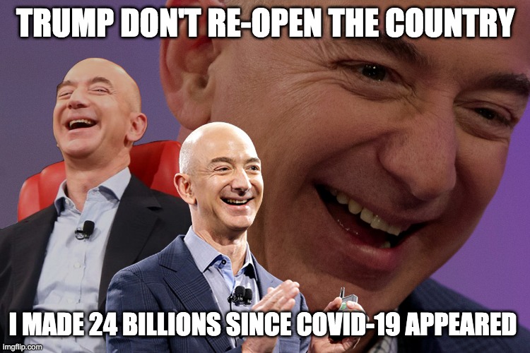 Jeff Bezos Know's Best | TRUMP DON'T RE-OPEN THE COUNTRY; I MADE 24 BILLIONS SINCE COVID-19 APPEARED | image tagged in jeff bezos laughing,funny,memes,coronavirus,covid-19,donald trump | made w/ Imgflip meme maker