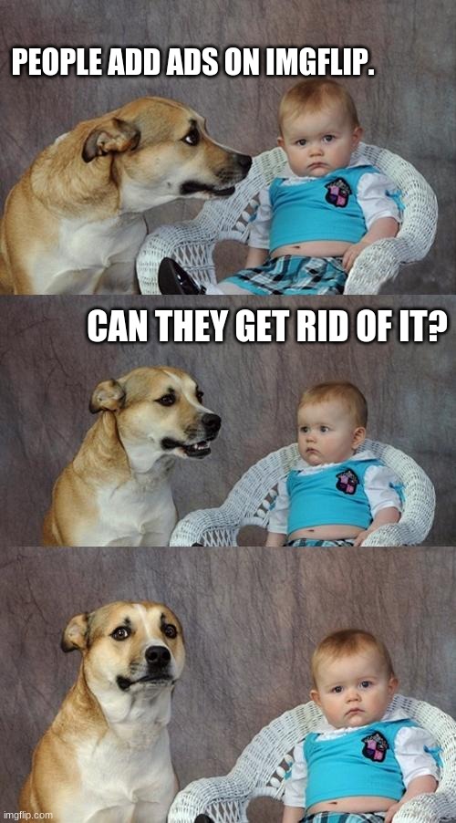 Dad Joke Dog | PEOPLE ADD ADS ON IMGFLIP. CAN THEY GET RID OF IT? | image tagged in memes,dad joke dog | made w/ Imgflip meme maker