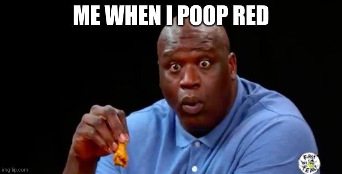 surprised shaq | ME WHEN I POOP RED | image tagged in surprised shaq | made w/ Imgflip meme maker