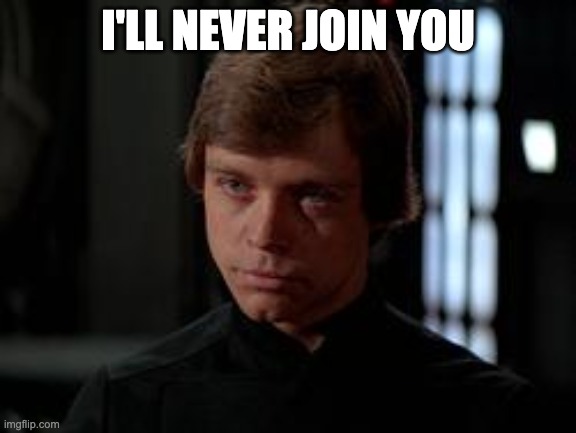 Luke Skywalker | I'LL NEVER JOIN YOU | image tagged in luke skywalker | made w/ Imgflip meme maker