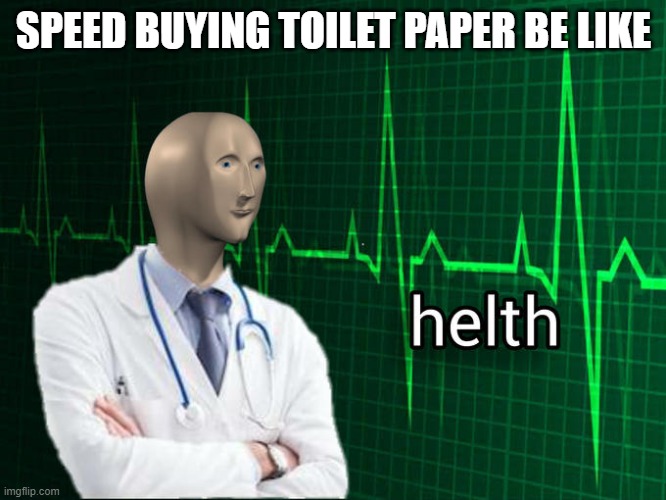 Stonks Helth | SPEED BUYING TOILET PAPER BE LIKE | image tagged in stonks helth | made w/ Imgflip meme maker