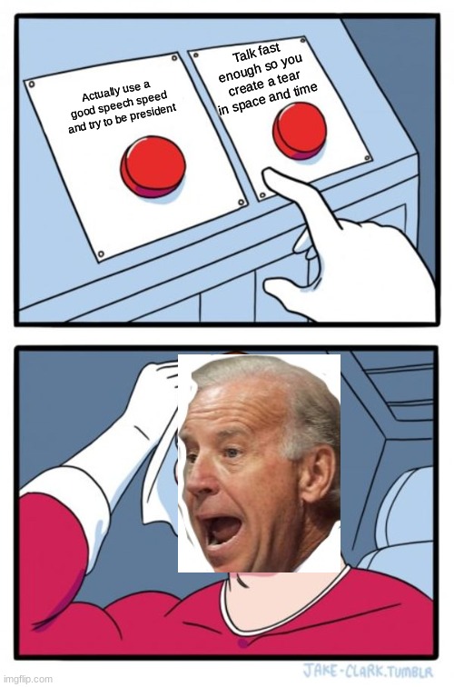 Two Buttons | Talk fast enough so you create a tear in space and time; Actually use a good speech speed and try to be president | image tagged in memes,two buttons | made w/ Imgflip meme maker