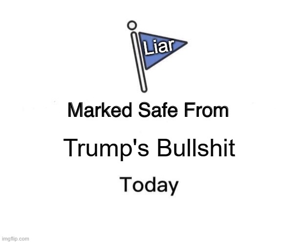 Marked Safe From | Liar; Trump's Bullshit | image tagged in memes,marked safe from | made w/ Imgflip meme maker