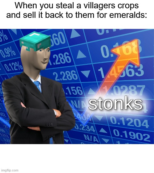stonks | When you steal a villagers crops and sell it back to them for emeralds: | image tagged in stonks | made w/ Imgflip meme maker