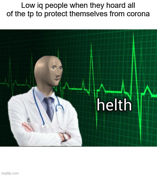 Stonks Helth | Low iq people when they hoard all of the tp to protect themselves from corona | image tagged in stonks helth | made w/ Imgflip meme maker