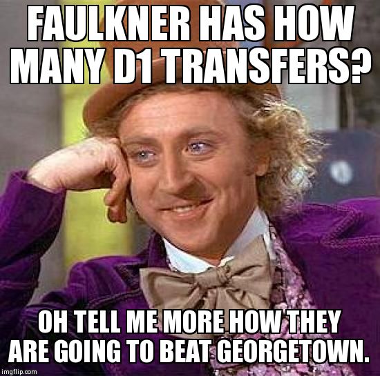 Creepy Condescending Wonka Meme | FAULKNER HAS HOW MANY D1 TRANSFERS? OH TELL ME MORE HOW THEY ARE GOING TO BEAT GEORGETOWN. | image tagged in memes,creepy condescending wonka | made w/ Imgflip meme maker