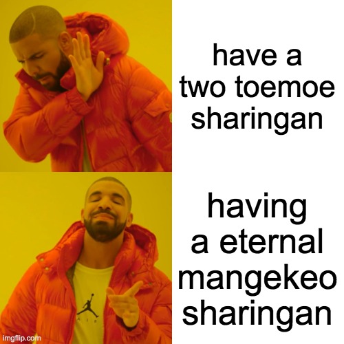 Drake Hotline Bling Meme | have a two toemoe sharingan; having a eternal mangekeo sharingan | image tagged in memes,drake hotline bling | made w/ Imgflip meme maker